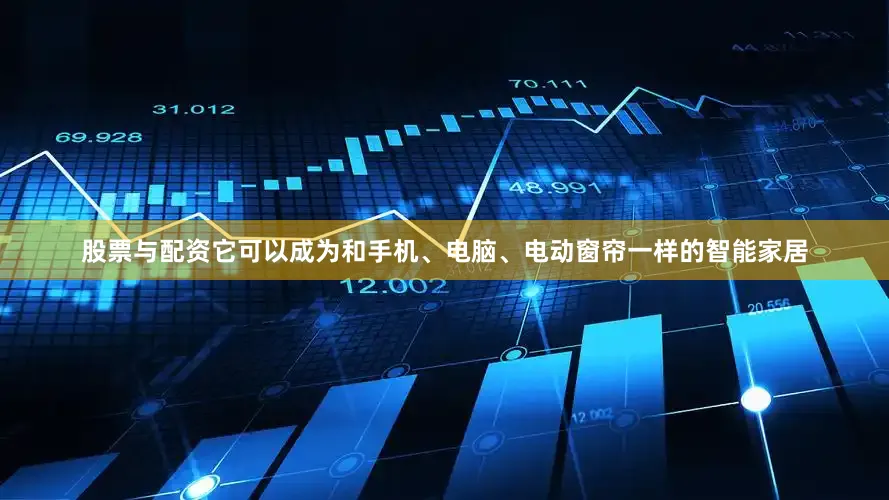 股票与配资它可以成为和手机、电脑、电动窗帘一样的智能家居