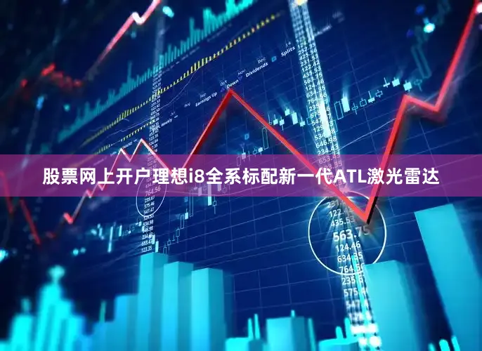 股票网上开户理想i8全系标配新一代ATL激光雷达