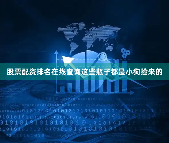 股票配资排名在线查询这些瓶子都是小狗捡来的