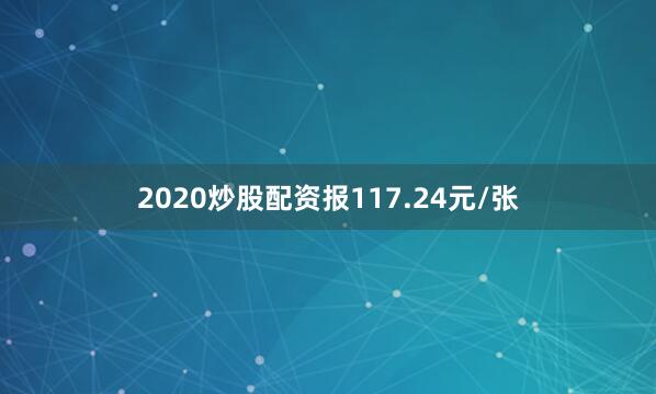 2020炒股配资报117.24元/张