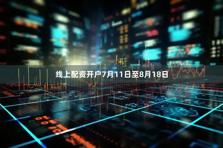 线上配资开户7月11日至8月18日