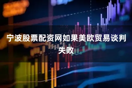 宁波股票配资网如果美欧贸易谈判失败