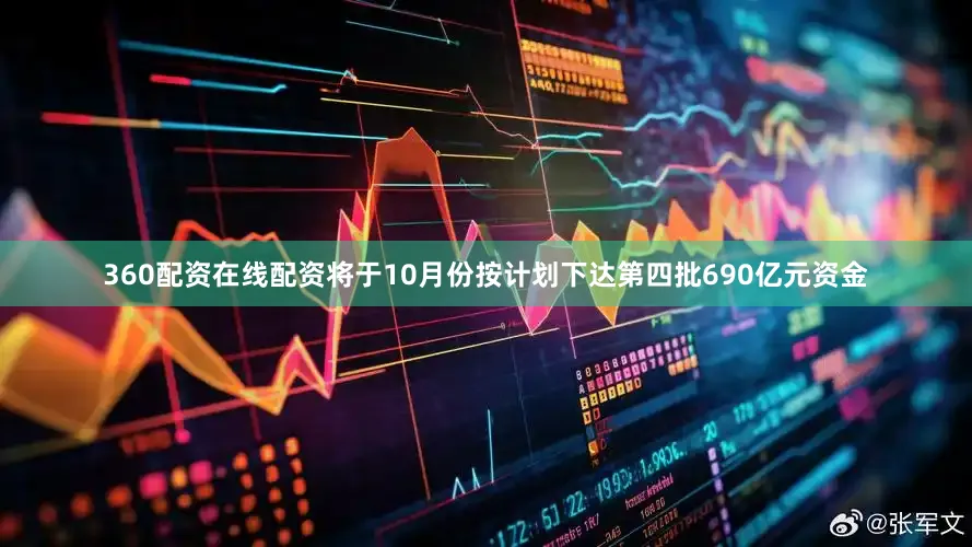 360配资在线配资将于10月份按计划下达第四批690亿元资金