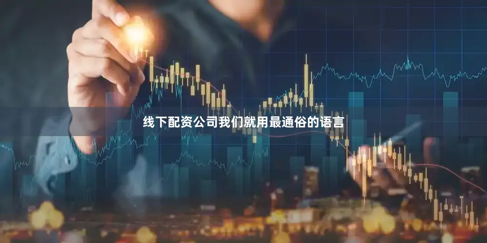 线下配资公司我们就用最通俗的语言