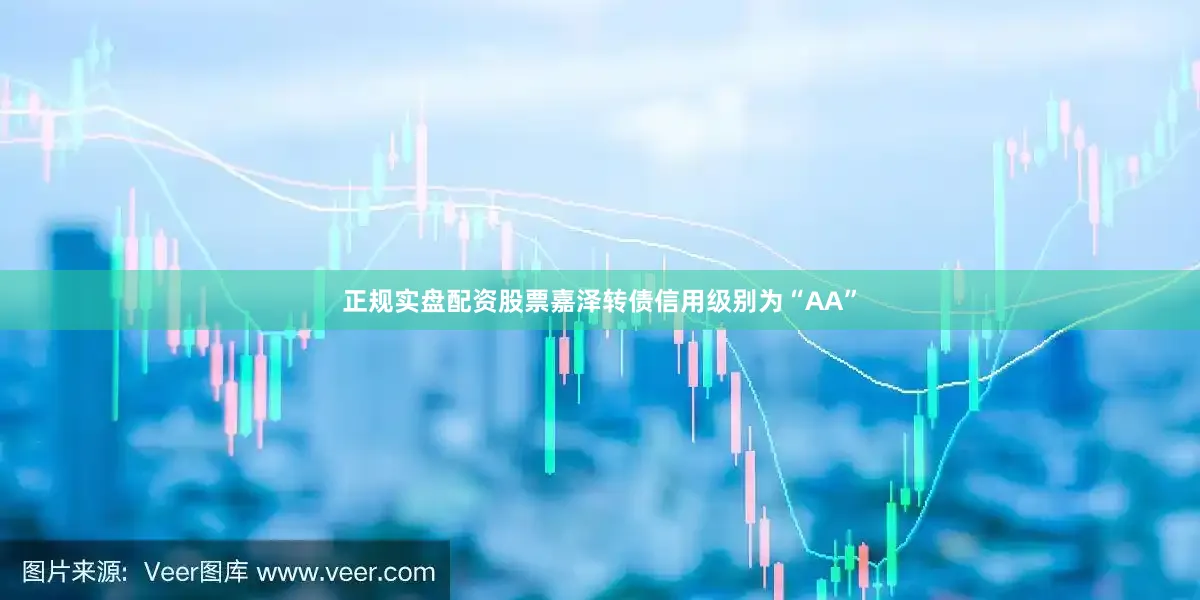 正规实盘配资股票嘉泽转债信用级别为“AA”