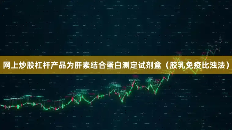网上炒股杠杆产品为肝素结合蛋白测定试剂盒（胶乳免疫比浊法）
