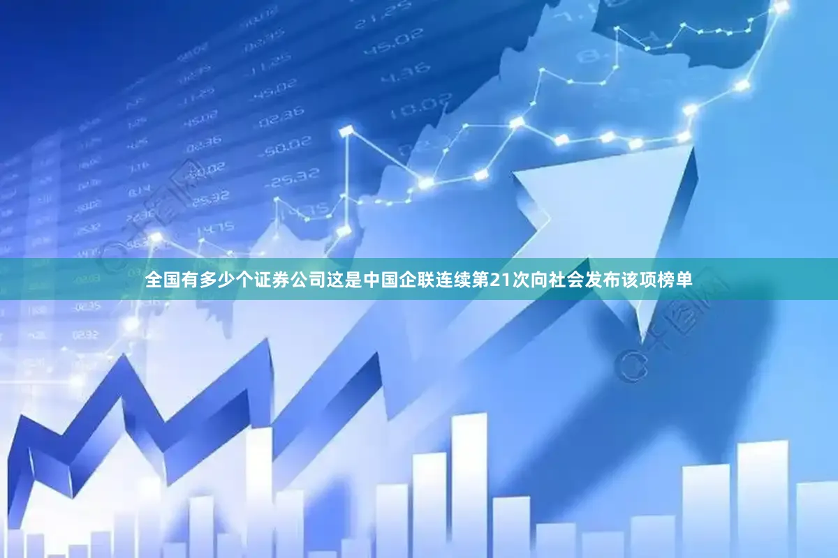 全国有多少个证券公司这是中国企联连续第21次向社会发布该项榜单