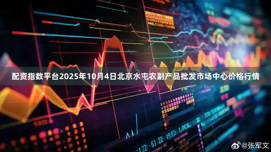 配资指数平台2025年10月4日北京水屯农副产品批发市场中心价格行情