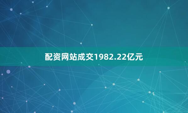 配资网站成交1982.22亿元